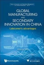 Series On Innovation And Operations Management For Chinese Enterprises 6 - Global Manufacturing And Secondary Innovation In China: Latecomer's Advantages