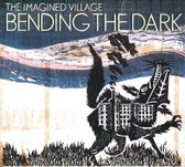 Bending The Dark - Imagined Villagethe