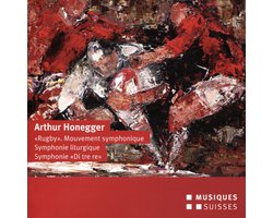 Arthur Honegger: "Rugby" Mouvement symphonique; Symphonie liturgique; Symphonie "Di tre re"