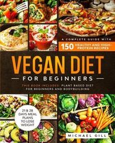 Vegan Diet for Beginners: A Complete Guide with 150 Healthy and High-Protein Recipes to Lose Weight + 21 Days Meal Plan. This Book Includes