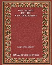 The Making of the New Testament - Large Print Edition