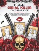 Female Serial Killer Coloring Book: An adult coloring book full of famous and bloody murderers with DETAILED REPORTS about their criminal life.