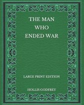 The Man Who Ended War - Large Print Edition