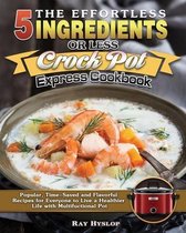 The Effortless 5 Ingredients or Less Crock Pot Express Cookbook