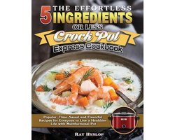 The Effortless 5 Ingredients or Less Crock Pot Express Cookbook