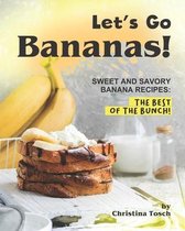 Let's Go Bananas!: Sweet and Savory Banana Recipes