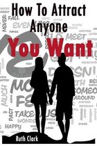 Ruth Clark-How To Attract Anyone You Want