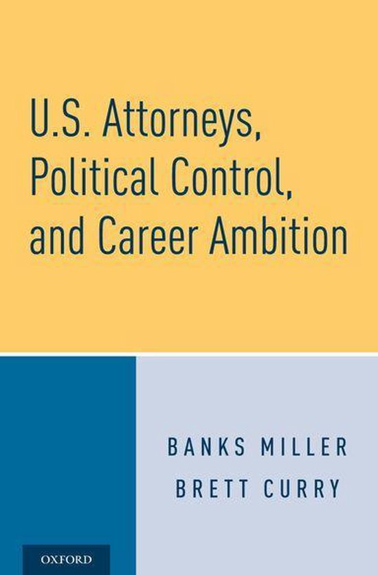 U.S. Attorneys, Political Control, and Career Ambition - cover