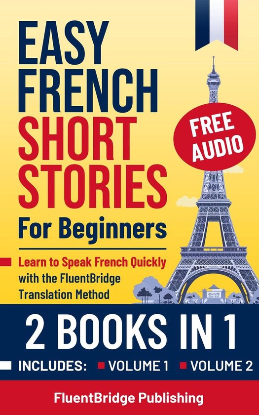 Easy French Short Stories for Beginners 4 - Easy French Short Stories for Beginners - 2 Books in 1: Learn to Speak French Quickly with the FluentBridge Translation Method Includes Volume 1 & 2 with Audio Files, Grammar Exercises, and more