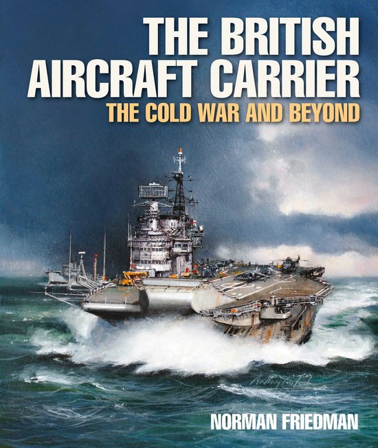 Boek 'The British Aircraft Carrier: The Cold War and Beyond' door Norman Friedman, met een schilderij van een Brits vliegdekschip op zee.