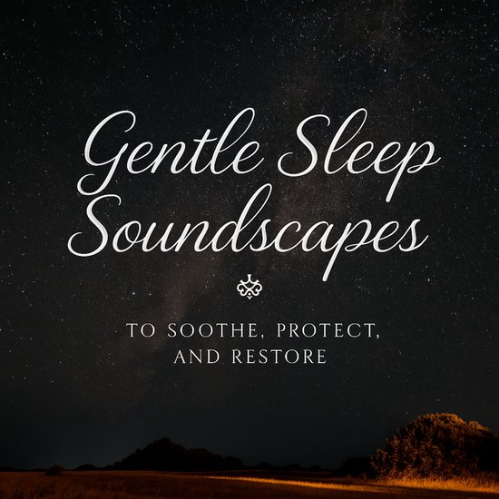 Gentle Sleep Soundscapes to Soothe, Protect, and Restore - cover
