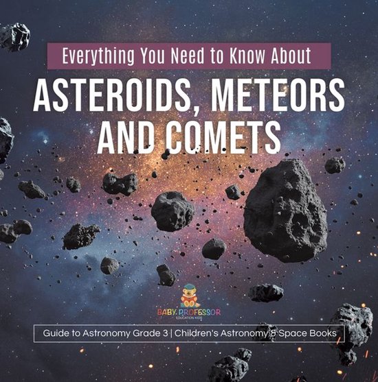 Everything You Need to Know About Asteroids, Meteors and Com ... - cover
