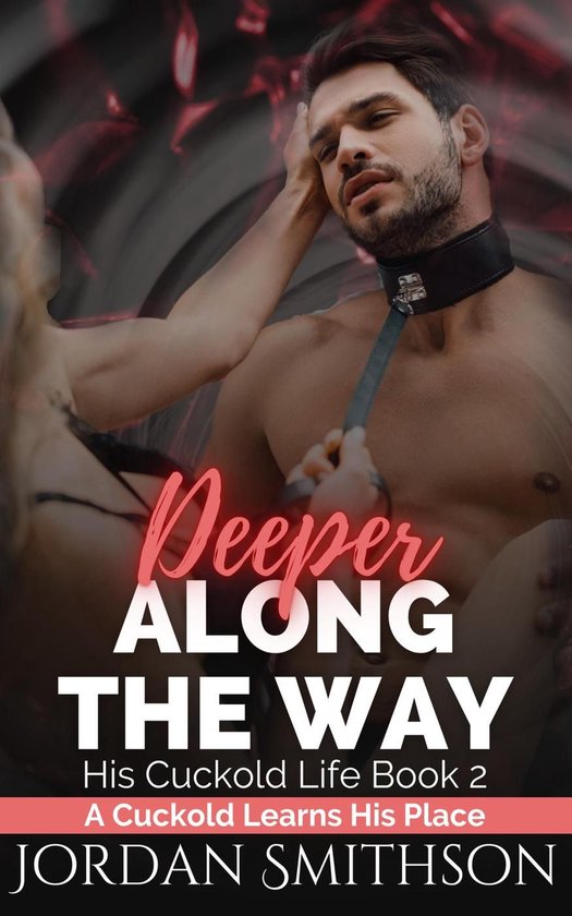 His Cuckold Life 2 - Deeper Along the Way: A Cuckold Learns His Place