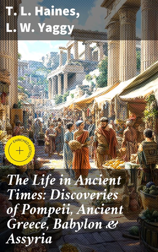 The Life in Ancient Times: Discoveries of Pompeii, Ancient G ... - cover