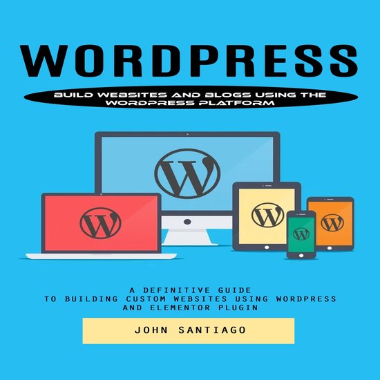 Wordpress: Build Websites and Blogs Using the Wordpress Plat ... - cover
