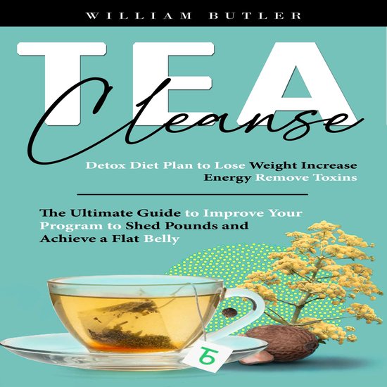 Tea Cleanse: Detox Diet Plan to Lose Weight Increase Energy  ... - cover