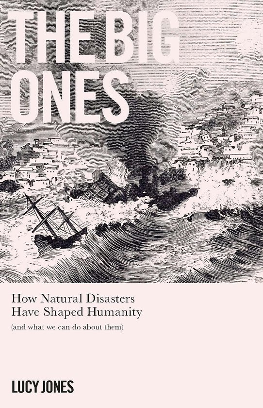 Boekcover van 'The Big Ones' met de tekst 'The Big Ones How Natural Disasters Have Shaped Humanity (and what we can do about them) Lucy Jones'. De illustratie toont een schip dat zinkt in een storm en een kustplaats die door golven wordt getroffen.