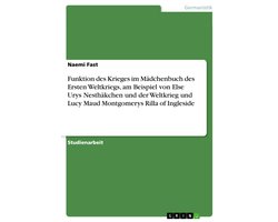 Funktion des Krieges im Mädchenbuch des Ersten Weltkriegs, am Beispiel von Else Urys Nesthäkchen und der Weltkrieg und Lucy Maud Montgomerys Rilla of Ingleside