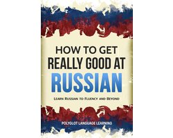 How to Get Really Good at Russian: Learn Russian to Fluency and Beyond