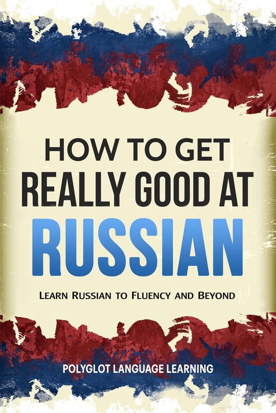 How to Get Really Good at Russian: Learn Russian to Fluency  ... - cover