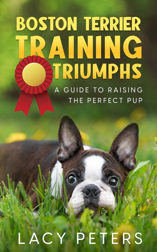 A Guide to Raising the Perfect Pup 1 - Boston Terrier Traini ... - cover