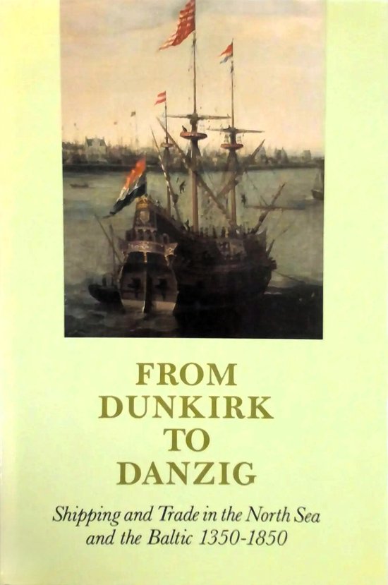 From Dunkirk to Danzig: shipping and trade in the North Sea and the Baltic 1350-1850