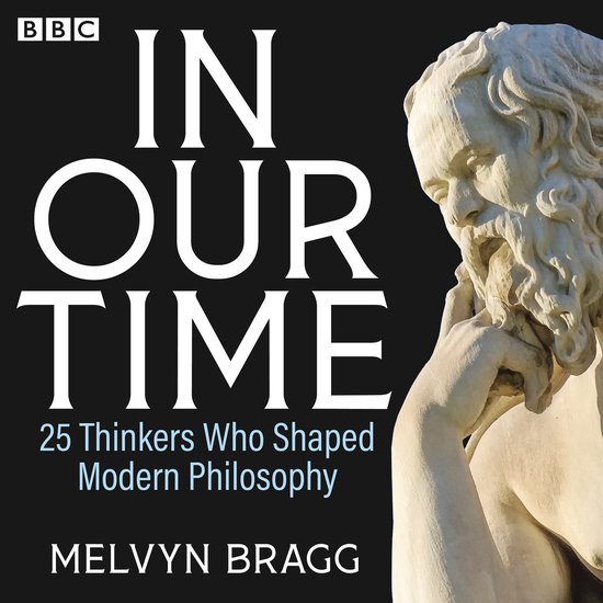 In Our Time- In Our Time: 25 Thinkers Who Shaped Modern Phil ... - cover