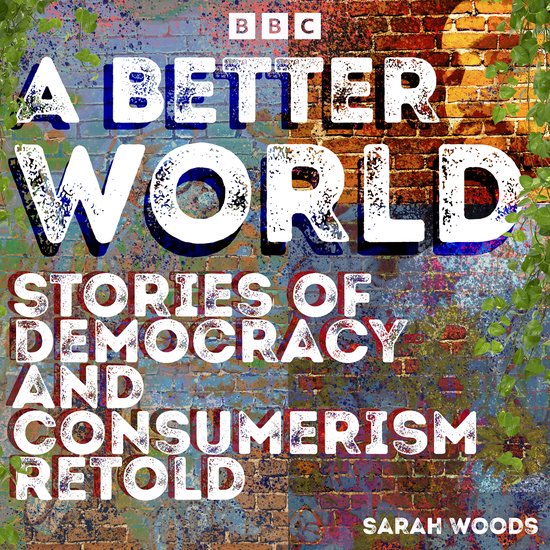 A Better World: Stories of Democracy and Consumerism Retold - cover
