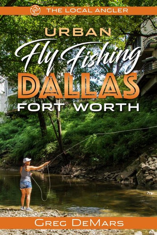 The Local Angler 3 - Urban Fly Fishing Dallas - Fort Worth - cover
