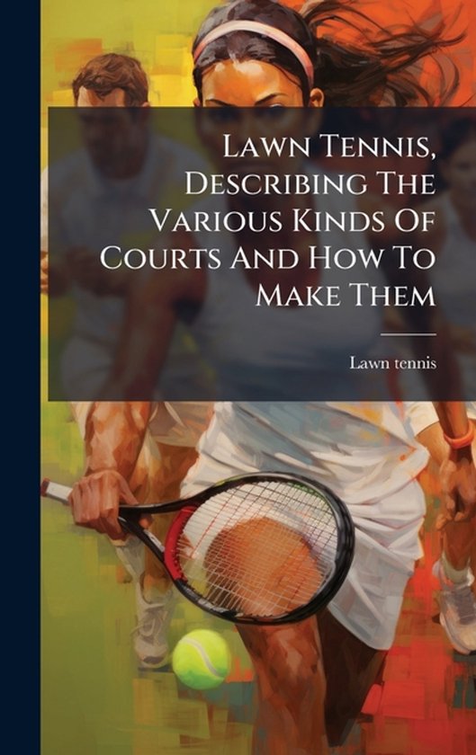 Lawn Tennis, Describing The Various Kinds Of Courts And How  ... - cover