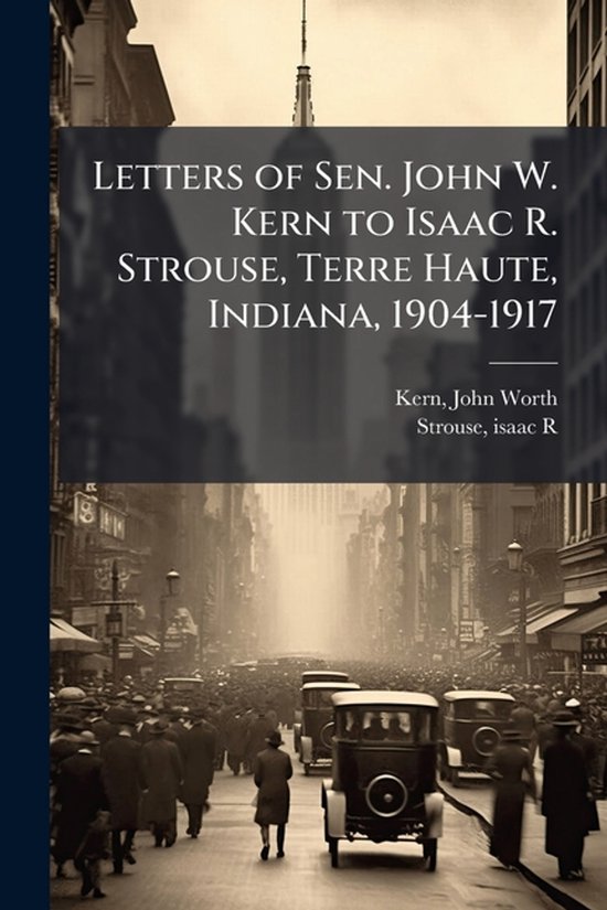 Letters of Sen. John W. Kern to Isaac R. Strouse, Terre Haut ... - cover