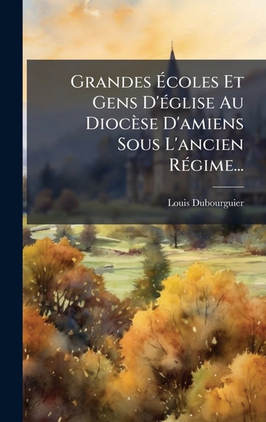 Grandes Ãcoles Et Gens D'Ã(c)glise Au Diocèse D'amiens  ... - cover