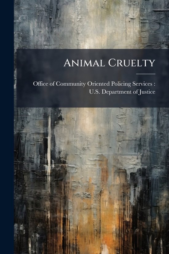 Boekomslag met de titel "ANIMAL CRUELTY" en "Office of Community Oriented Policing Services : U.S. Department of Justice" op een abstracte achtergrond van donkere en lichte kleuren.