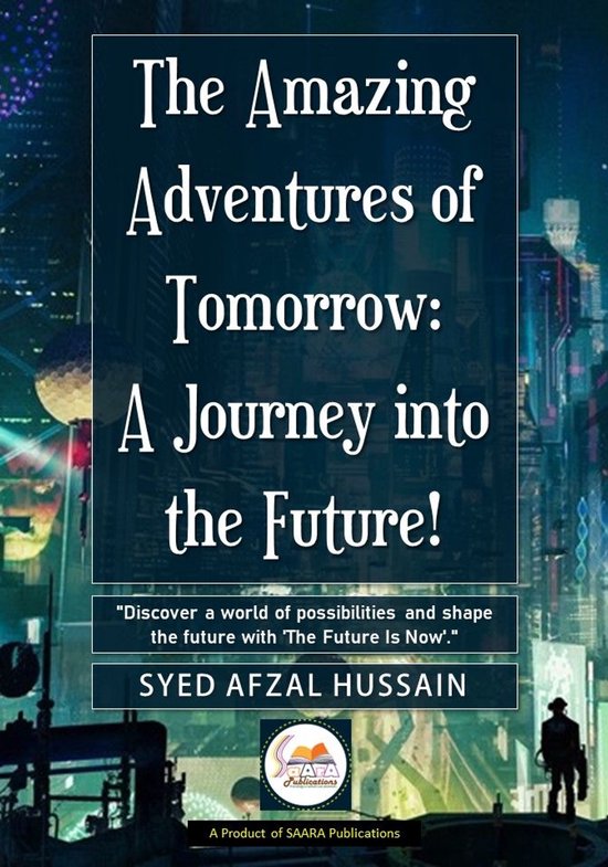 The Amazing Adventures of Tomorrow A Journey into the Future By Syed Afzal Hussain