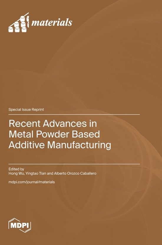 Recent Advances in Metal Powder Based Additive Manufacturing ...