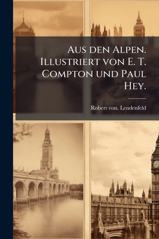 Aus den Alpen. Illustriert von E. T. Compton und Paul Hey. - cover