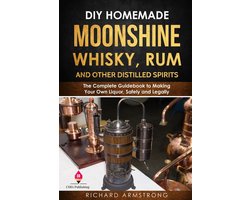 DIY Homemade Moonshine, Whisky, Rum, and Other Distilled Spirits