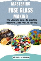 Mastering Fuse Glass Making