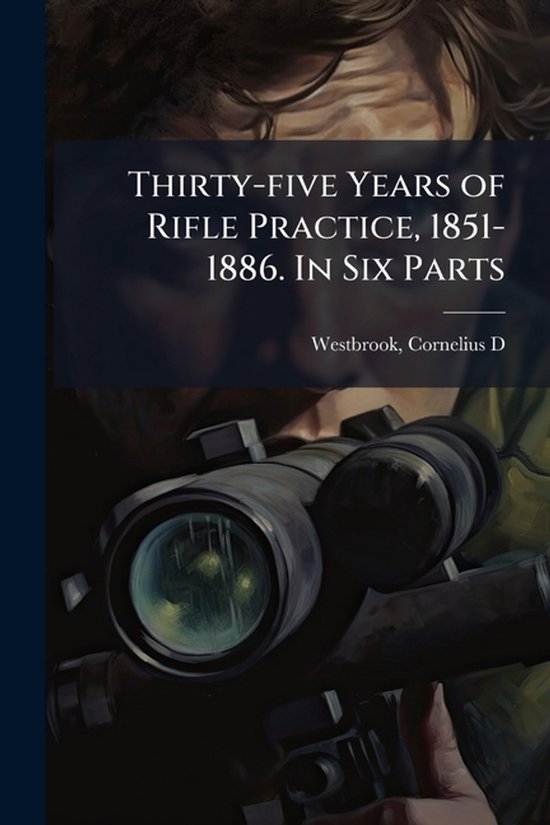 Thirty-five Years of Rifle Practice, 1851-1886. In Six Parts - cover