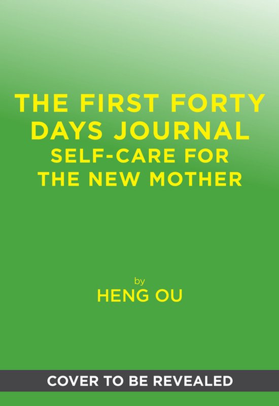 Boekomslag: 'The First Forty Days Journal - Self-Care for the New Mother' door Heng Ou. Groene achtergrond met gele tekst. Omslag wordt nog onthuld.