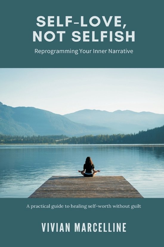 Self-Love, Not Selfish: Reprogramming Your Inner Narrative (A practical ...