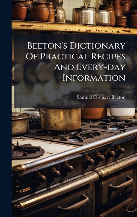 Beeton's Dictionary Of Practical Recipes And Every-day Infor ... - cover