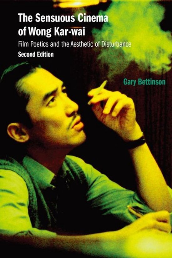 The Sensuous Cinema of Wong Kar-wai: Film Poetics and the Aesthetic of Disturbance, Second Edition