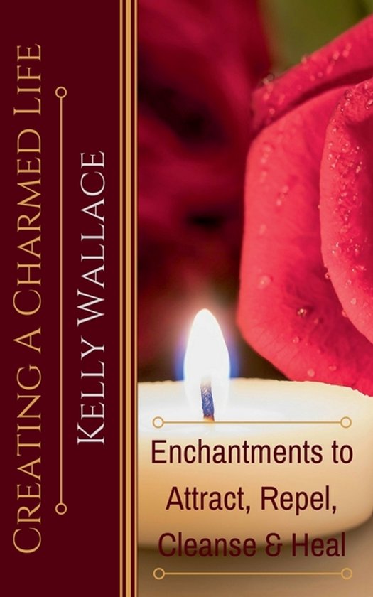 Creating a Charmed Life - Enchantments to Attract, Repel, Cl ... - cover