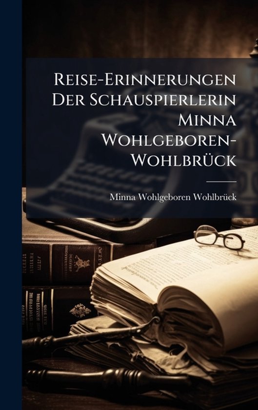 Reise-Erinnerungen Der Schauspierlerin Minna Wohlgeboren-Woh ... - cover