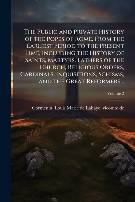 The Public and Private History of the Popes of Rome, From th ... - cover