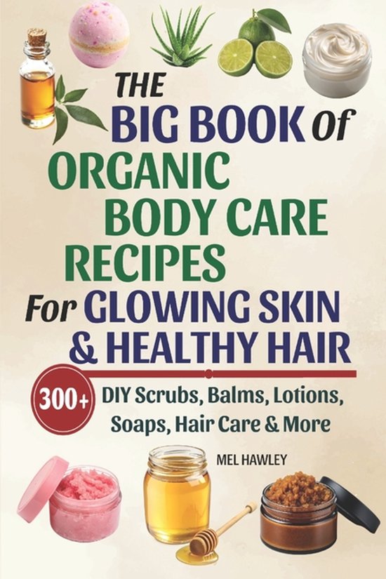 The Big Book Of Organic Body Care Recipes For Glowing Skin & ... - cover