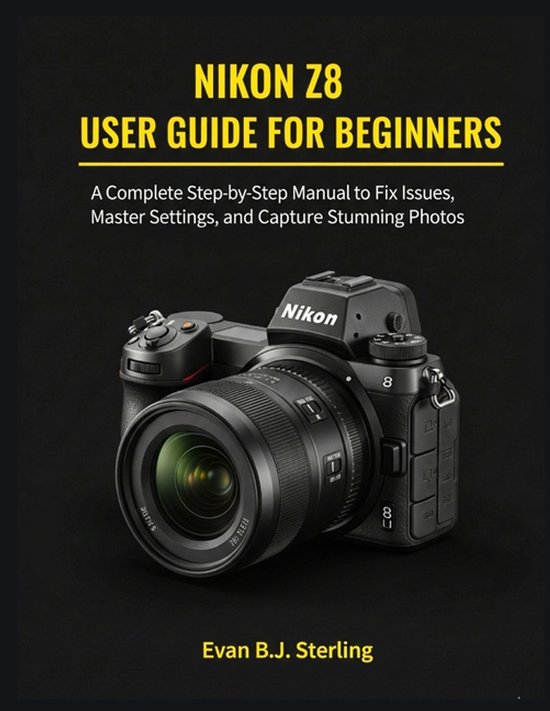 Z8 Reference Guide Nikon Z8 User Guide for Beginners, Evan B J Sterling | 9798264059766 ...