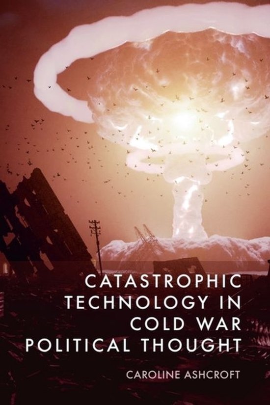 Catastrophic Technology in Cold War Political Thought - cover