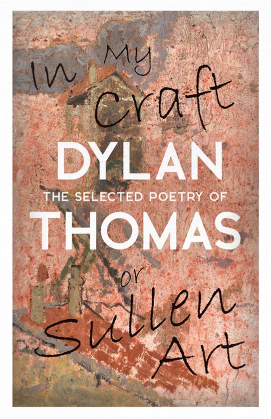 In My Craft or Sullen Art - The Selected Poetry of Dylan Tho ... - cover